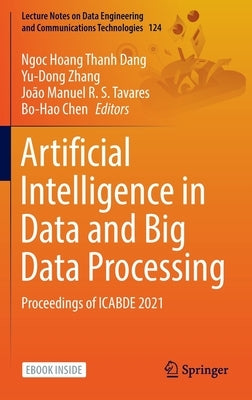 Artificial Intelligence in Data and Big Data Processing: Proceedings of Icabde 2021 by Dang, Ngoc Hoang Thanh