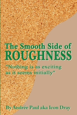 The Smooth Side of Roughness: Nothing is as exciting as it seems initially ( Volume I ) by Paul, Andrée