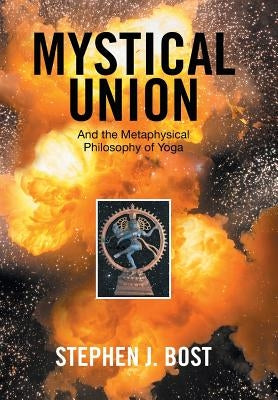 Mystical Union: And the Metaphysical Philosophy of Yoga by Bost, Stephen J.