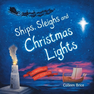 Ships, Sleighs and Christmas Lights: The Origins of Saint Nicholas by Brice, Colleen