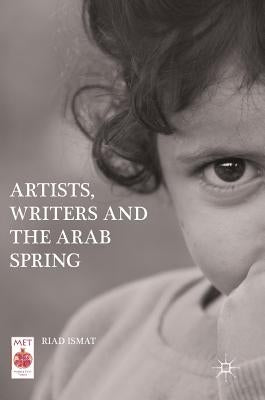 Artists, Writers and the Arab Spring by Ismat, Riad