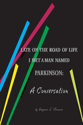Late on the Road of Life I Met a Man Named Parkinson: A Conversation by Clemens, Eugene P.