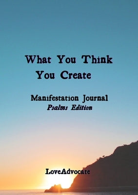What You Think You Create: Manifestation Journal by Love, Lisa