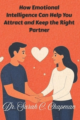 Intentional Dating: How Emotional Intelligence Can Help You Attract and Keep the Right Partner by Chapman, Sarah C.