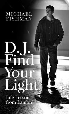 D.J. Find Your Light: Life Lessons from Lanford by Fishman, Michael