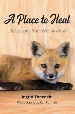 A Place to Heal: Life Lessons from Wild Animals by Thoenelt, Ingrid