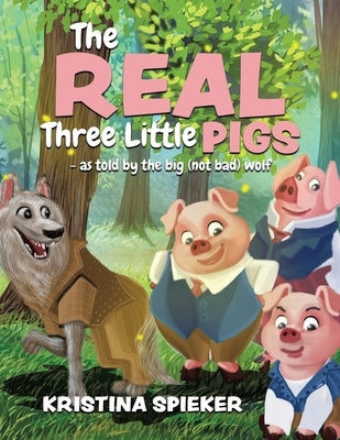 The Real Three Little Pigs -as told by the big (not bad) wolf by Spieker, Kristina