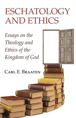 Eschatology and Ethics by Braaten, Carl E.