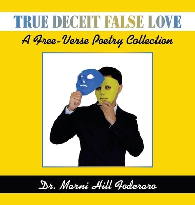 True Deceit False Love: A Free-Verse Poetry Collection by Foderaro, Marni Hill