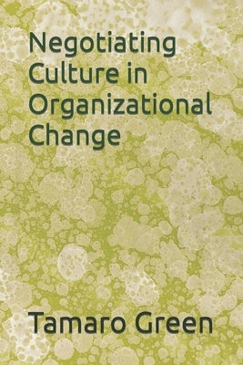 Negotiating Culture in Organizational Change by Green D. S., Tamaro