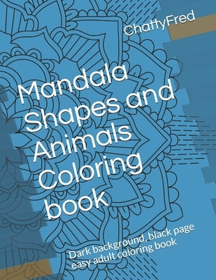 Mandala Shapes and Animals Coloring book: Dark background, black page easy adult coloring book by Chattyfred
