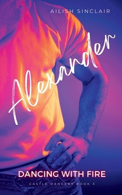Alexander: Dancing with Fire by Sinclair, Ailish