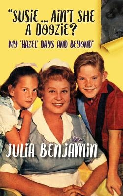 "Susie...Ain't She A Doozie? My 'Hazel' Days and Beyond" (hardback) by Benjamin, Julia