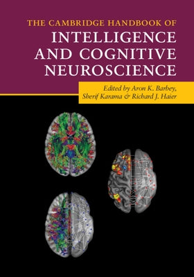 The Cambridge Handbook of Intelligence and Cognitive Neuroscience by Barbey, Aron K.