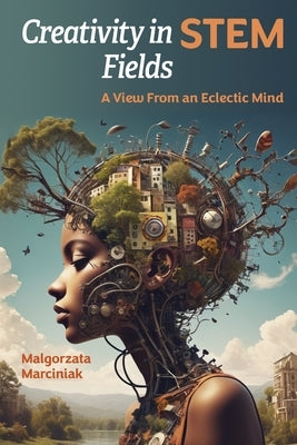 Creativity in STEM Fields: A View from an Eclectic Mind by Marciniak, Malgorzata