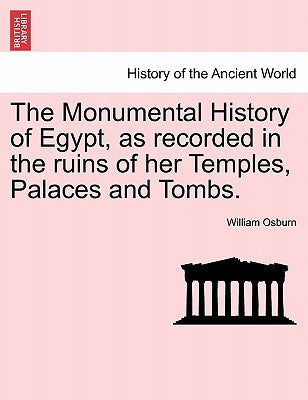 The Monumental History of Egypt, as recorded in the ruins of her Temples, Palaces and Tombs. VOL. II by Osburn, William