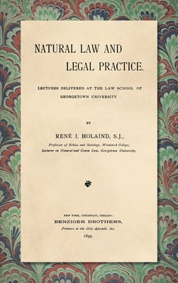 Natural Law and Legal Practice [1899] by Holaind, René I.