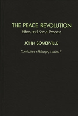 The Peace Revolution: Ethos and Social Process by Somerville, Rose M.