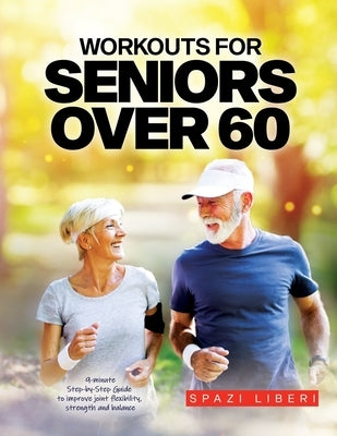 Workouts for Seniors Over 60: 9-minute Step-by-Step Guide to Improve joint flexibility, strength and balance by Spazi Liberi