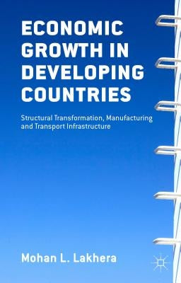 Economic Growth in Developing Countries: Structural Transformation, Manufacturing and Transport Infrastructure by Lakhera, M. L.