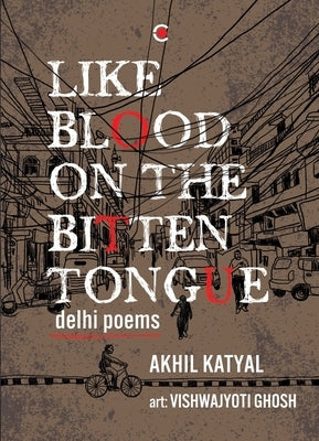 Like Blood on the Bitten Tongue: Delhi Poems by Katyal, Akhil