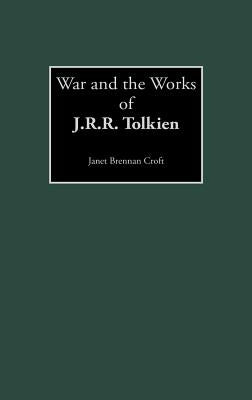 War and the Works of J.R.R. Tolkien by Croft, Janet Brennan