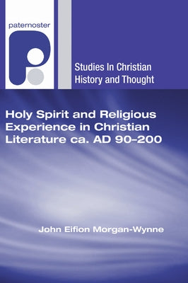 Holy Spirit and Religious Experience in Christian Literature ca. AD 90-200 by Morgan-Wynne, John Eifion