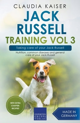 Jack Russell Training Vol 3 - Taking care of your Jack Russell: Nutrition, common diseases and general care of your Jack Russell by Kaiser, Claudia