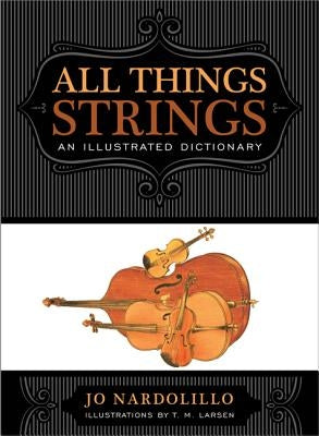 All Things Strings: An Illustrated Dictionary by Nardolillo, Jo