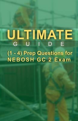 Ultimate Guide 1-4 Prep Questions for NEBOSH GC2 Exam by Singh, Raj