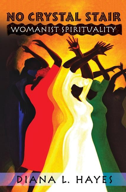 No Crystal Stair: Womanist Spirituality by Hayes, Diana L.