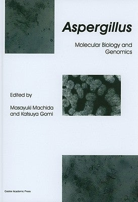 Aspergillus: Molecular Biology and Genomics by Machida, Masayuki