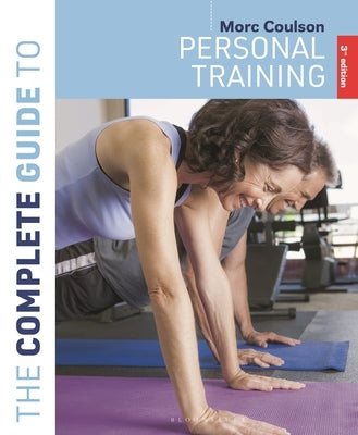 The Complete Guide to Personal Training: 3rd Edition: 3rd Edition by Coulson, Morc
