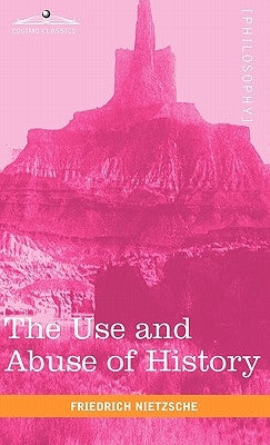 The Use and Abuse of History by Nietzsche, Friedrich Wilhelm