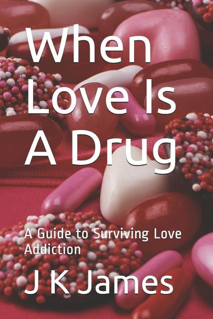 When Love Is A Drug: A Guide to Surviving Love Addiction by Jones, Jannice