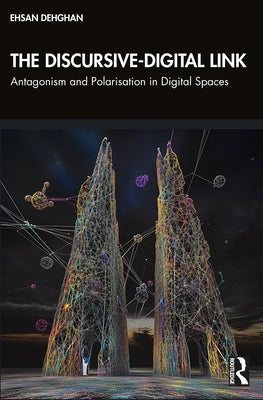 The Discursive-Digital Link: Antagonism and Polarisation in Digital Spaces by Dehghan, Ehsan