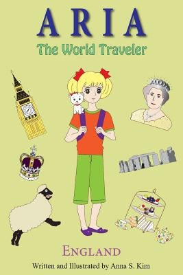 Aria the World Traveler: England: (fun and educational children's picture book for age 4-10 years old) by Kim, Anna