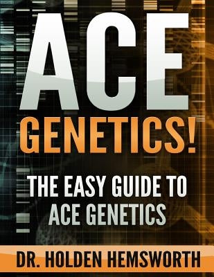 Ace Genetics!: The EASY Guide to Ace Genetics by Hemsworth, Holden