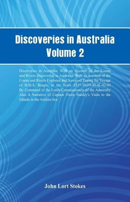 Discoveries in Australia, Volume 2 Discoveries In Australia; With An Account Of The Coasts And Rivers Discoveries In Australia; With An Account Of The by Stokes, John Lort