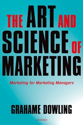 The Art and Science of Marketing: Marketing for Marketing Managers by Dowling, Grahame R.