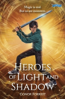 Heroes of Light and Shadow: Old Irish Myths. New Dangers. One Chance to Be a Legend. by Forrest, Conor