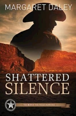 Shattered Silence: The Men of the Texas Rangers - Book 2 by Daley, Margaret