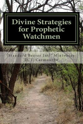 Divine Strategies for Prophetic Watchmen by Carmouche, D. J.