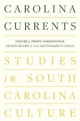 Carolina Currents, Studies in South Carolina Culture: Volume 3. Travel as Resistance by Love, Meredith A.