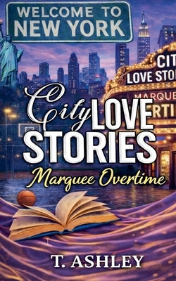 City Love Stories: Marquee Overtime by Ashley, T.