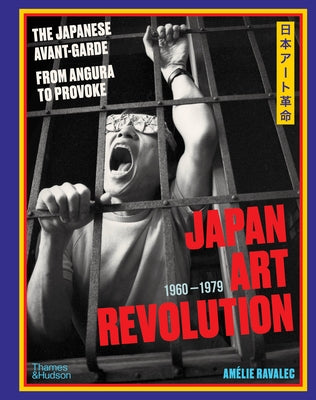 Japan Art Revolution: The Japanese Avant-Garde, from Angura to Provoke by Ravalec, Amélie
