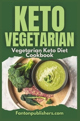 Keto Vegetarian: Vegetarian Keto Diet Cookbook by Publishers, Fanton