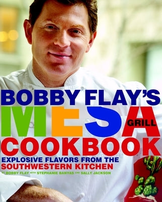 Bobby Flay's Mesa Grill Cookbook: Explosive Flavors from the Southwestern Kitchen by Flay, Bobby