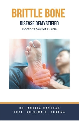 Brittle Bone Disease Demystified: Doctor's Secret Guide by Kashyap, Ankita