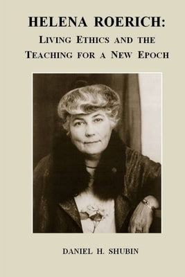 Helena Roerich: Living Ethics and the Teaching for a New Epoch by Shubin, Daniel H.